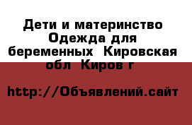 Дети и материнство Одежда для беременных. Кировская обл.,Киров г.